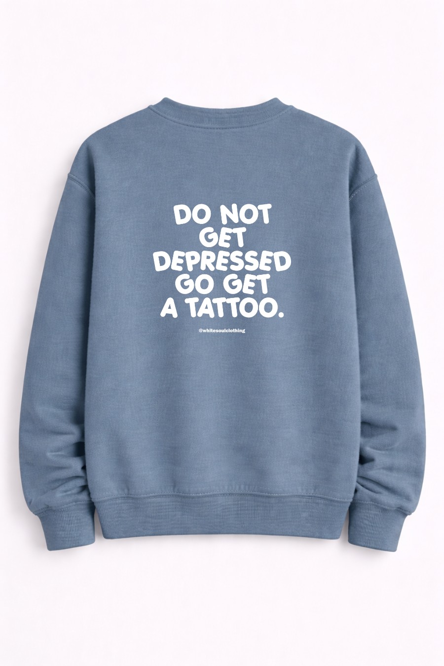 Do Not Get Depressed Go Get a Tattoo Crewneck