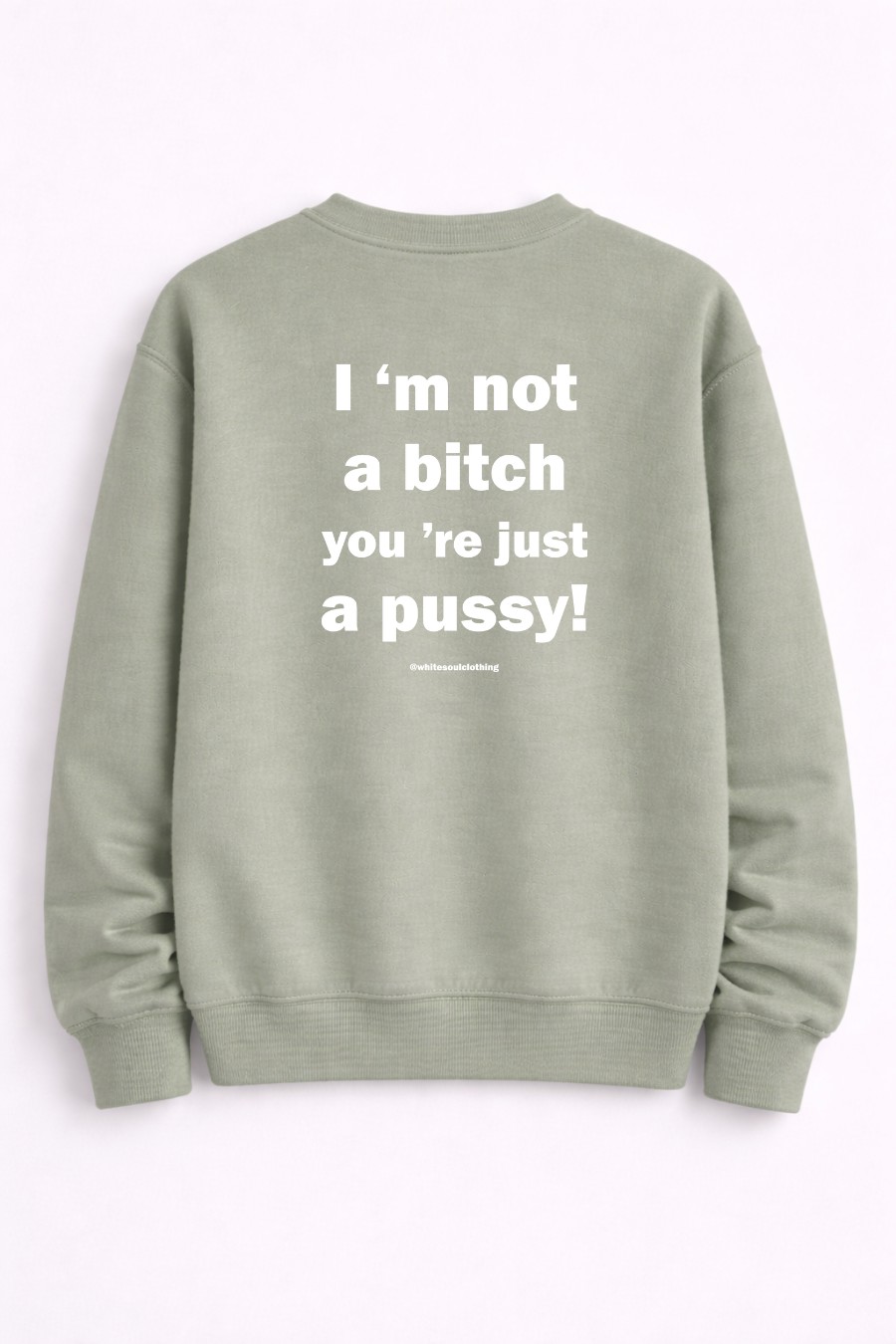 I’m Not a Bitch You’re Just a Pussy Crewneck