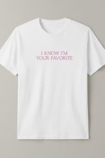 I know im your favorite Tee