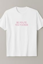 Be polite you fucker Tee