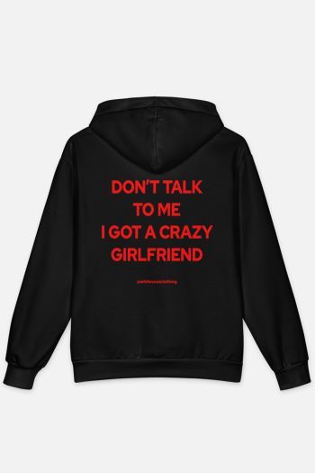 DON'T TALK TO ME I GOT A CRAZY GIRLFRIEND Hoodie
