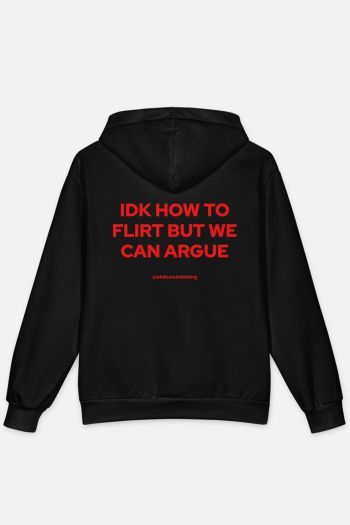 IDK HOW TO FLIRT BUT WE CAN ARGUE Hoodie