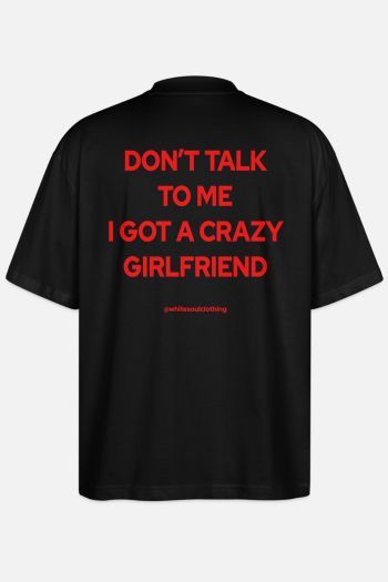 DON'T TALK TO ME I GOT A CRAZY GIRLFRIEND Oversize Tee