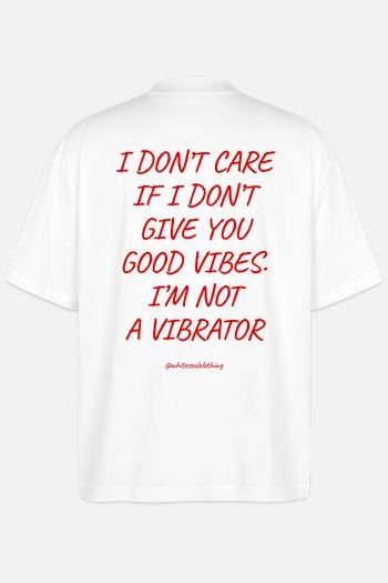 I don't care if I don't give you good vibes. I'm not a vibrator Ovesize Tee