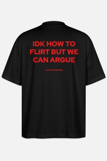 IDK HOW TO FLIRT BUT WE CAN ARGUE Oversize Tee