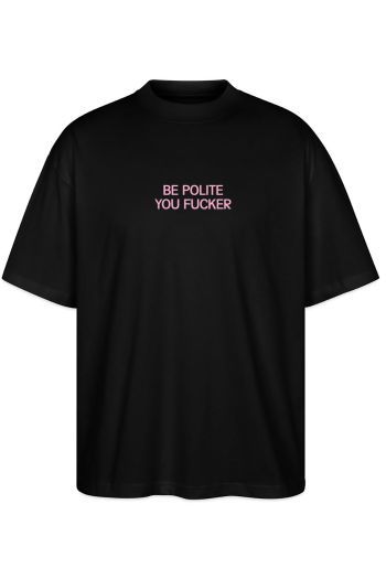 Be polite you fucker Oversize Tee